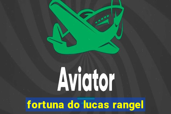 fortuna do lucas rangel